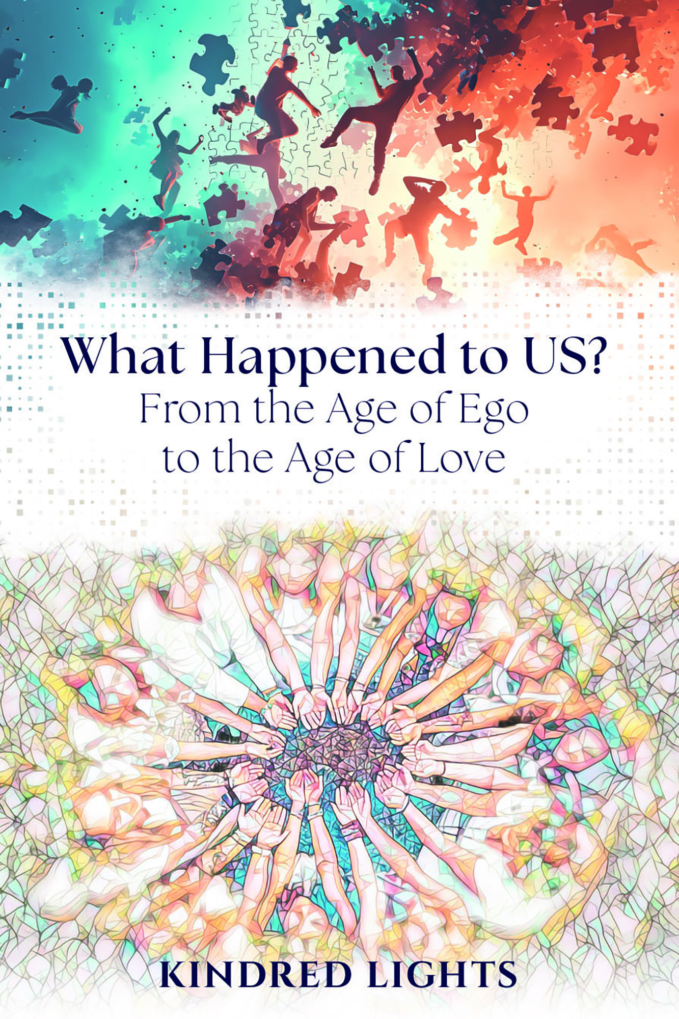 What Happened to US? From the Age of Ego to the Age of Love — book cover by Kindred Lights